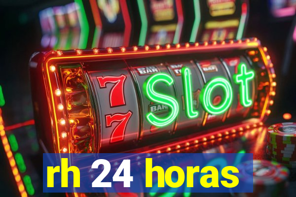 rh 24 horas